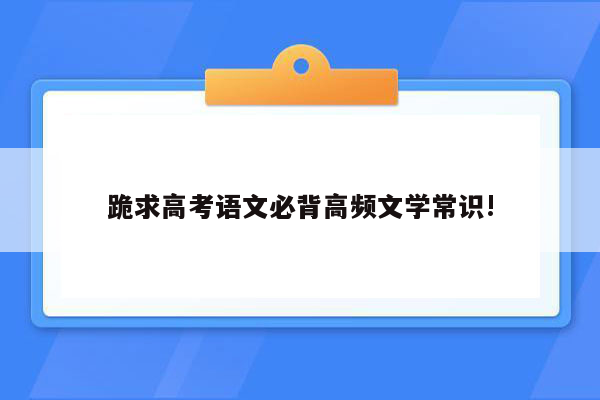 跪求高考语文必背高频文学常识!