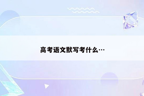 高考语文默写考什么…