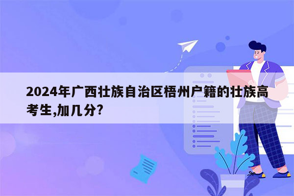 2024年广西壮族自治区梧州户籍的壮族高考生,加几分?