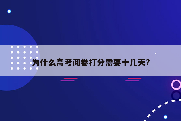 为什么高考阅卷打分需要十几天?