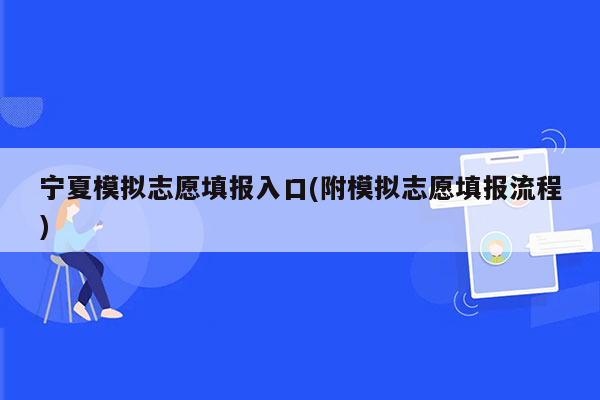 宁夏模拟志愿填报入口(附模拟志愿填报流程)