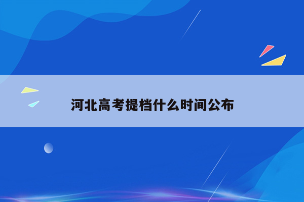 河北高考提档什么时间公布