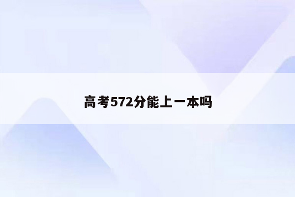 高考572分能上一本吗