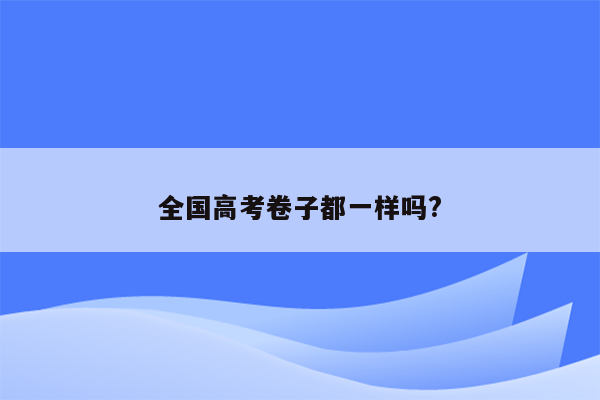 全国高考卷子都一样吗?