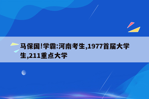 马保国!学霸:河南考生,1977首届大学生,211重点大学