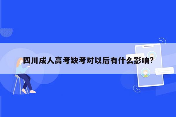 四川成人高考缺考对以后有什么影响?