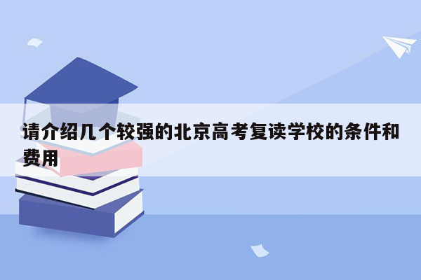 请介绍几个较强的北京高考复读学校的条件和费用
