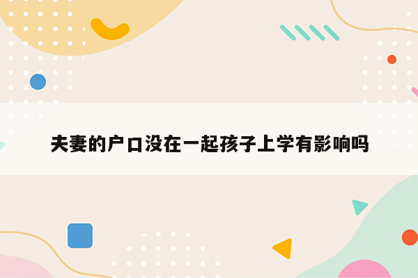 夫妻的户口没在一起孩子上学有影响吗
