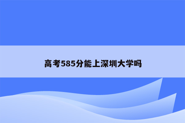 高考585分能上深圳大学吗