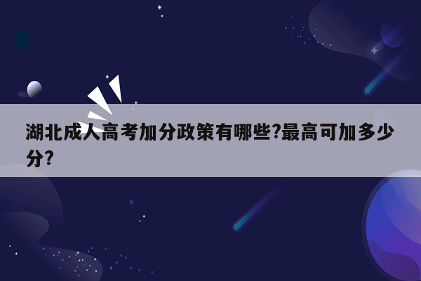 湖北成人高考加分政策有哪些?最高可加多少分?