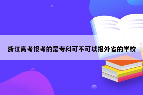 浙江高考报考的是专科可不可以报外省的学校