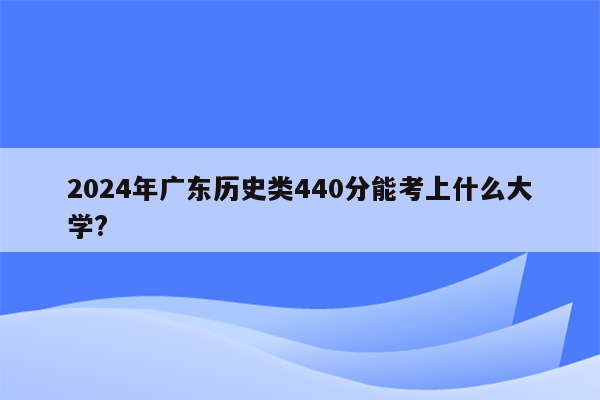 2024年广东历史类440分能考上什么大学?