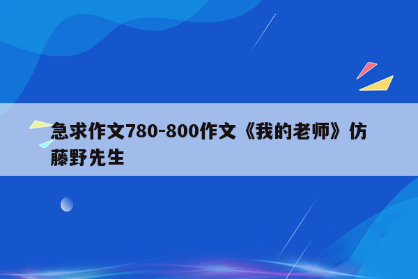 急求作文780-800作文《我的老师》仿藤野先生