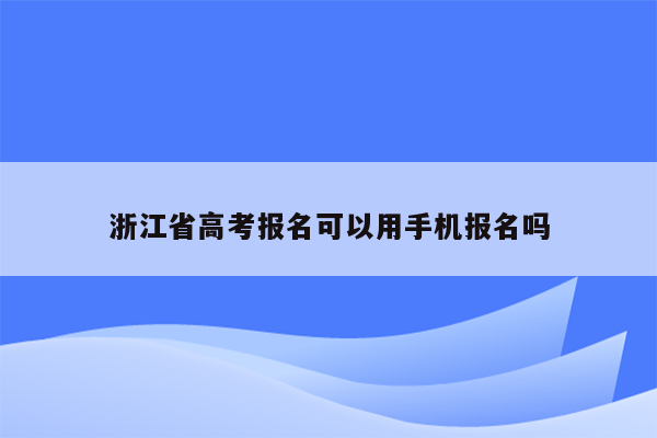 浙江省高考报名可以用手机报名吗