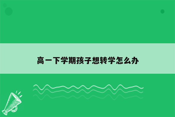 高一下学期孩子想转学怎么办