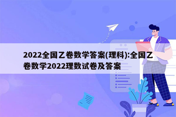 2022全国乙卷数学答案(理科):全国乙卷数学2022理数试卷及答案