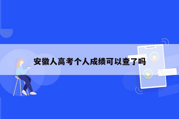安徽人高考个人成绩可以查了吗