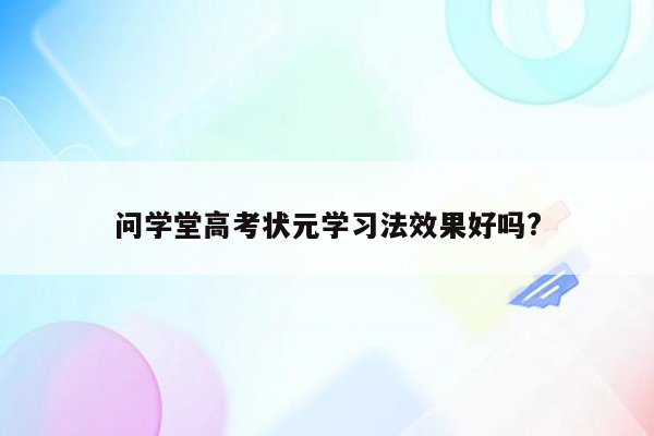 问学堂高考状元学习法效果好吗?
