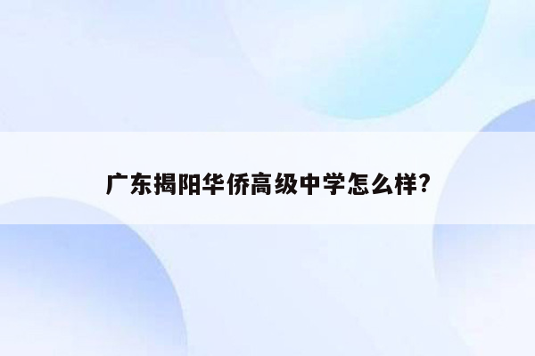 广东揭阳华侨高级中学怎么样?