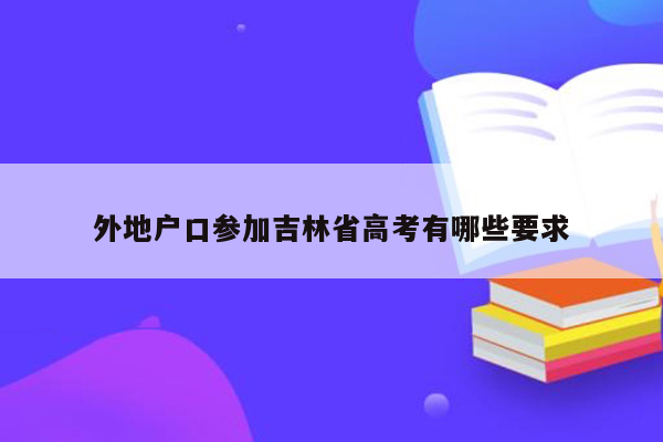 外地户口参加吉林省高考有哪些要求