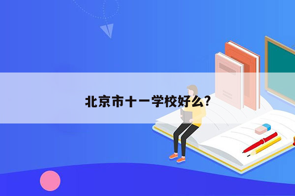 北京市十一学校好么?