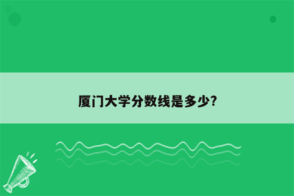 厦门大学分数线是多少?