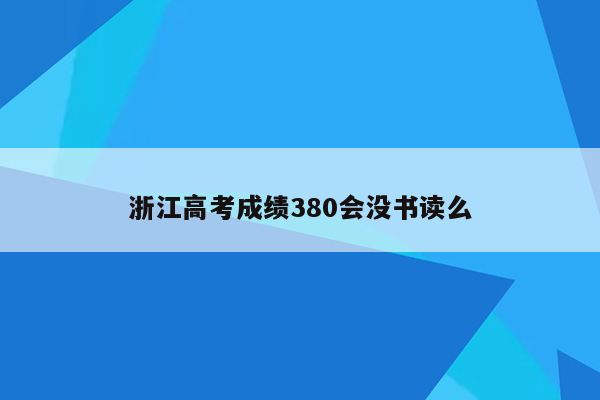 浙江高考成绩380会没书读么