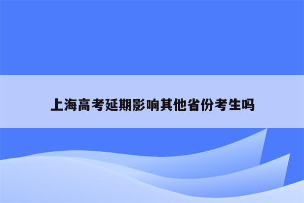上海高考延期影响其他省份考生吗