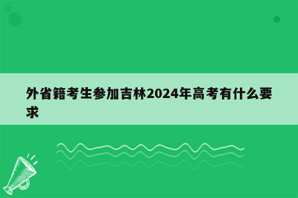 外省籍考生参加吉林2024年高考有什么要求