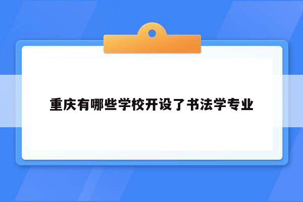 重庆有哪些学校开设了书法学专业