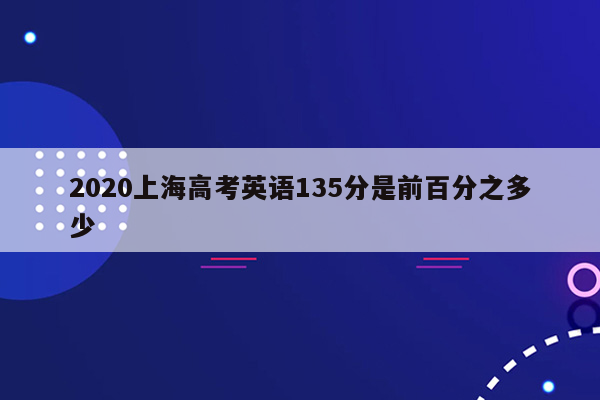 2020上海高考英语135分是前百分之多少