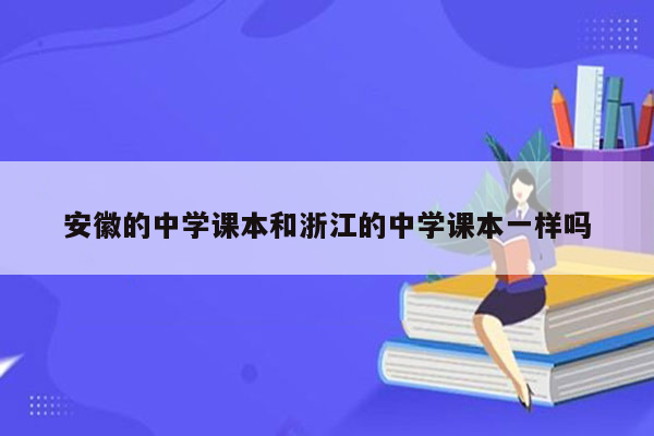 安徽的中学课本和浙江的中学课本一样吗