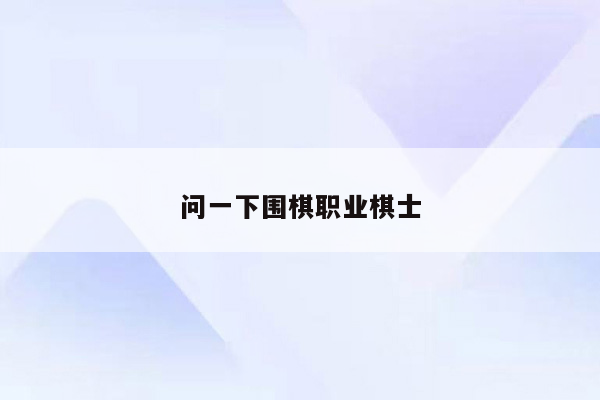 问一下围棋职业棋士