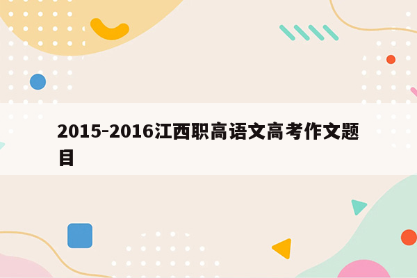2015-2016江西职高语文高考作文题目