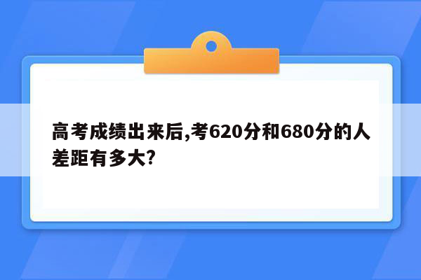 高考成绩出来后,考620分和680分的人差距有多大?