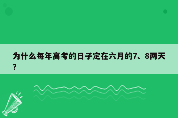为什么每年高考的日子定在六月的7、8两天?