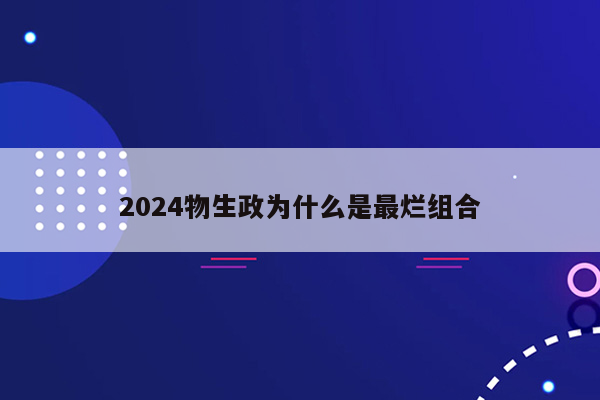 2024物生政为什么是最烂组合