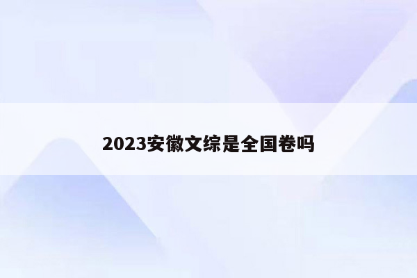 2023安徽文综是全国卷吗