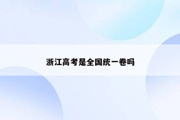 浙江高考是全国统一卷吗