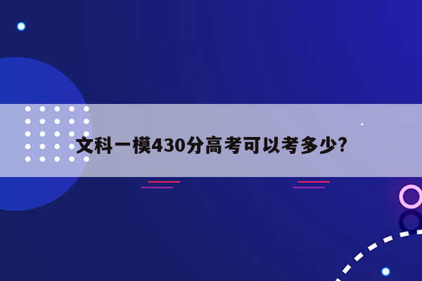 文科一模430分高考可以考多少?