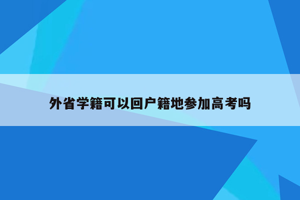 外省学籍可以回户籍地参加高考吗