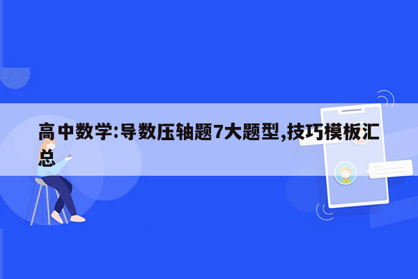 高中数学:导数压轴题7大题型,技巧模板汇总