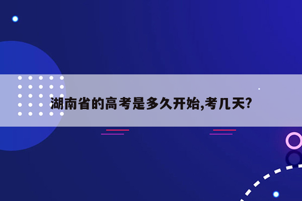 湖南省的高考是多久开始,考几天?
