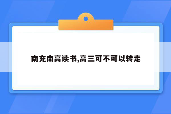 南充南高读书,高三可不可以转走