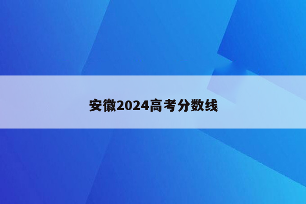 安徽2024高考分数线