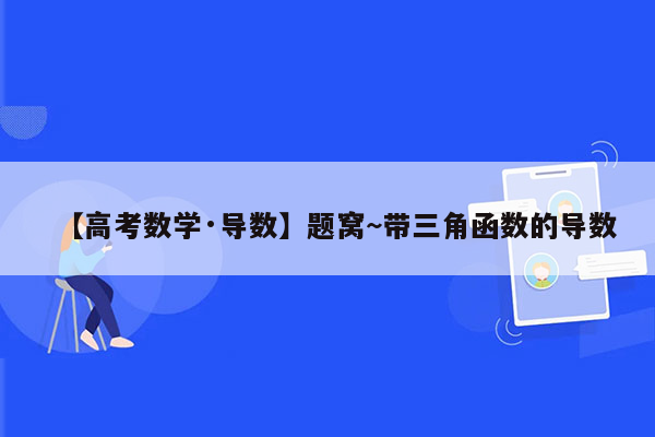 【高考数学·导数】题窝~带三角函数的导数
