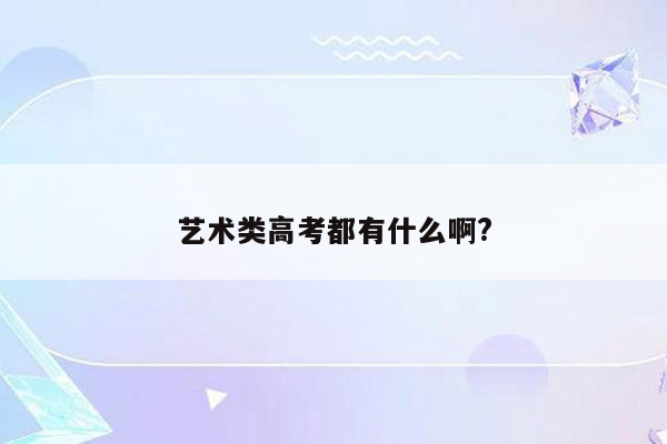 艺术类高考都有什么啊?