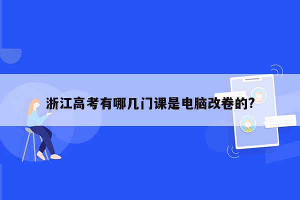 浙江高考有哪几门课是电脑改卷的?