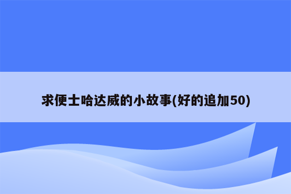 求便士哈达威的小故事(好的追加50)