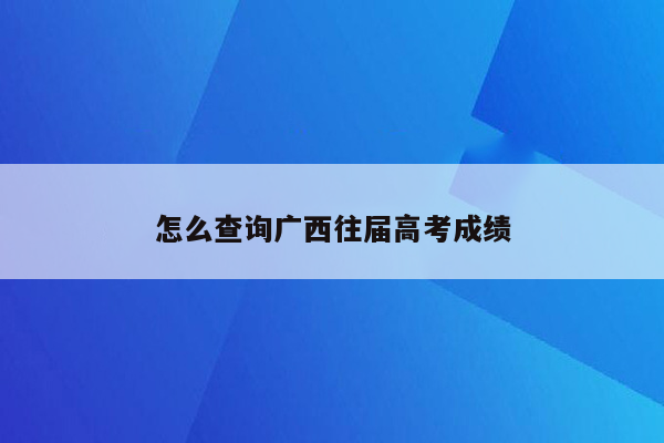 怎么查询广西往届高考成绩